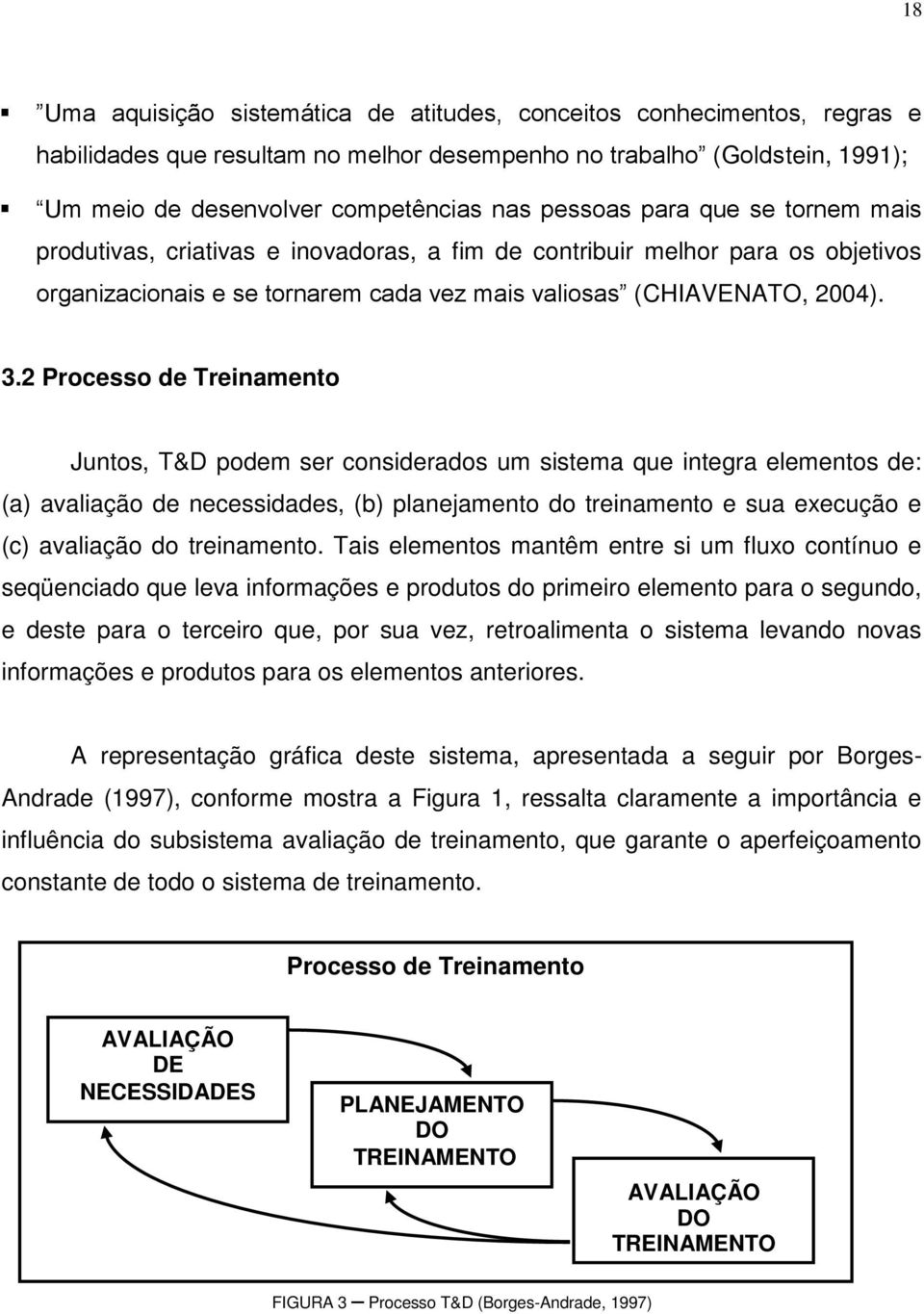 2 Processo de Treinamento Juntos, T&D podem ser considerados um sistema que integra elementos de: (a) avaliação de necessidades, (b) planejamento do treinamento e sua execução e (c) avaliação do