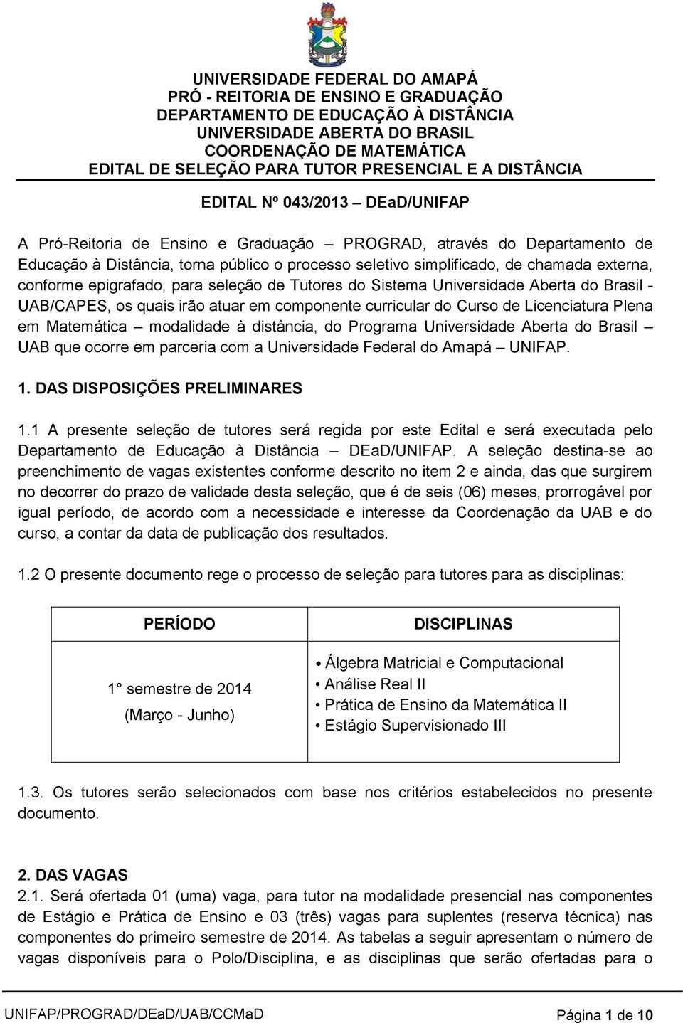 à distância, do Programa Universidade Aberta do Brasil UAB que ocorre em parceria com a Universidade Federal do Amapá UNIFAP. 1. DAS DISPOSIÇÕES PRELIMINARES 1.