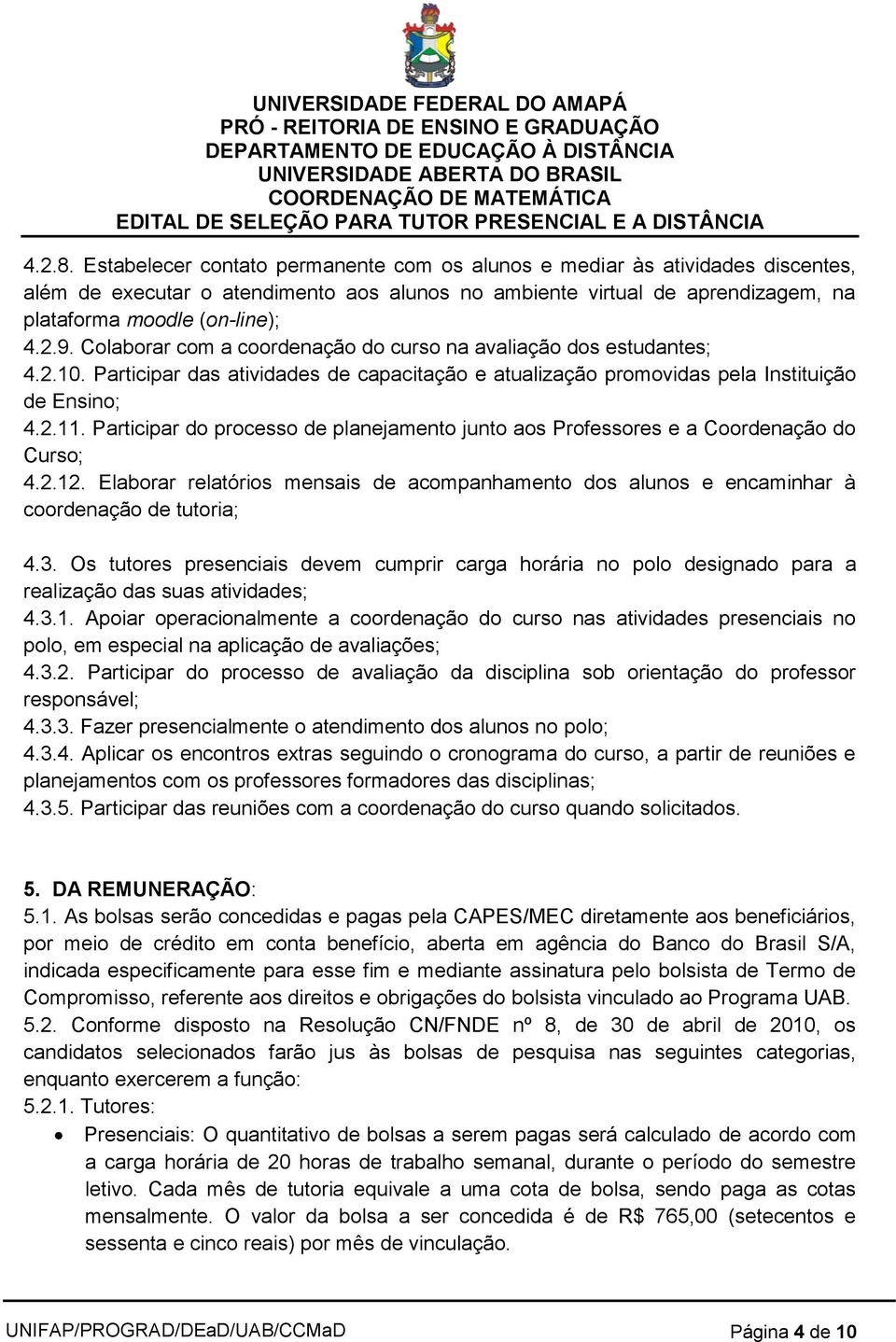 Participar do processo de planejamento junto aos Professores e a Coordenação do Curso; 4.2.12. Elaborar relatórios mensais de acompanhamento dos alunos e encaminhar à coordenação de tutoria; 4.3.