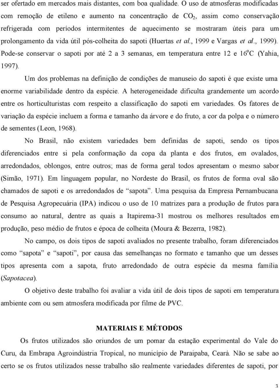 prolongamento da vida útil pós-colheita do sapoti (Huertas et al., 1999 e Vargas et al., 1999). Pode-se conservar o sapoti por até 2 a 3 semanas, em temperatura entre 12 e 16 o C (Yahia, 1997).