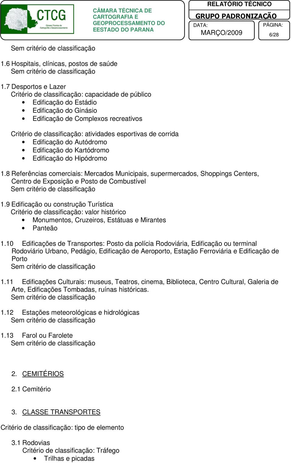 d utódrm Edificaçã d Kartódrm Edificaçã d Hipódrm 1.8 Referências cmerciais: Mercads Municipais, supermercads, Shppings Centers, Centr de Expsiçã e Pst de Cmbustível 1.