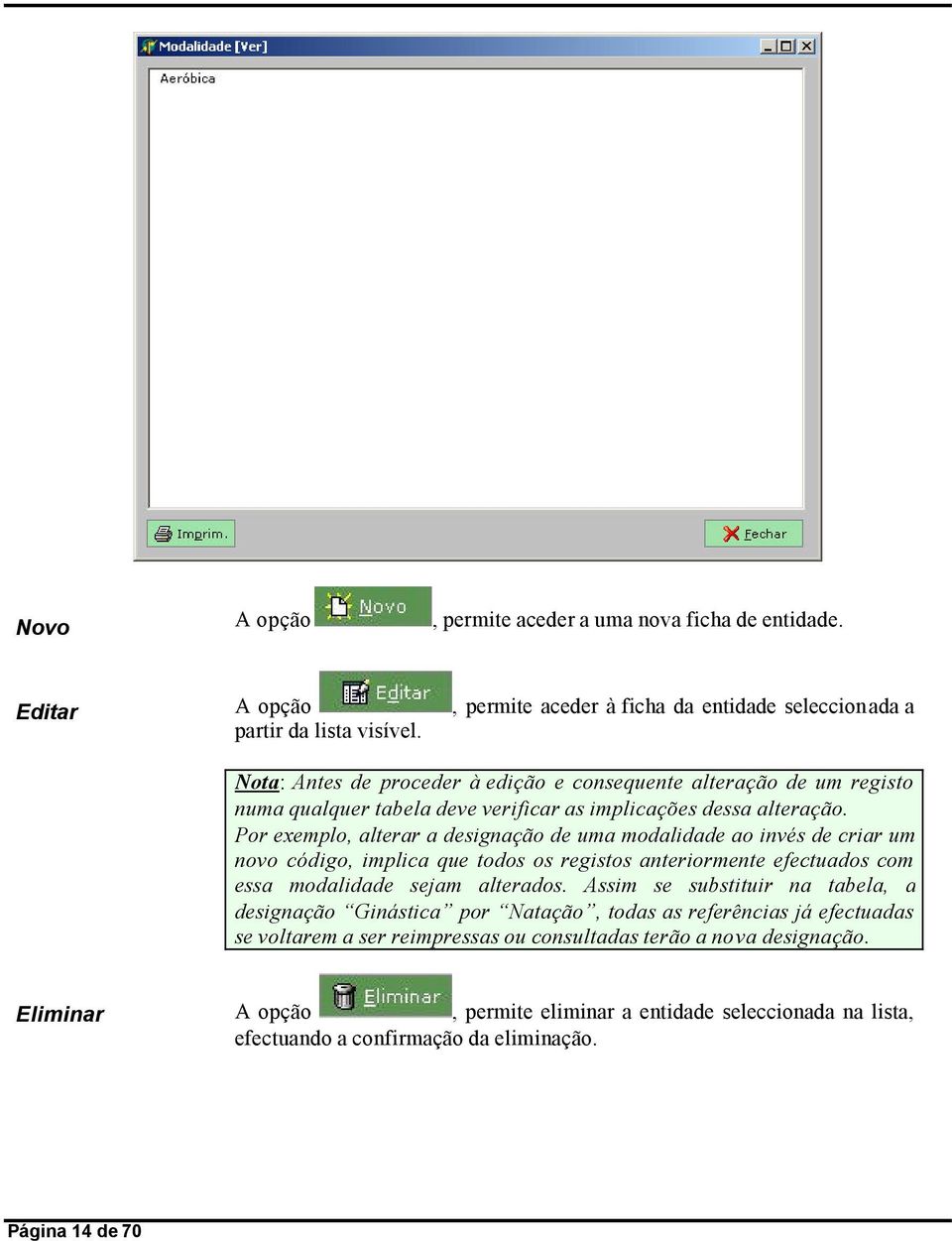 Por exemplo, alterar a designação de uma modalidade ao invés de criar um novo código, implica que todos os registos anteriormente efectuados com essa modalidade sejam alterados.