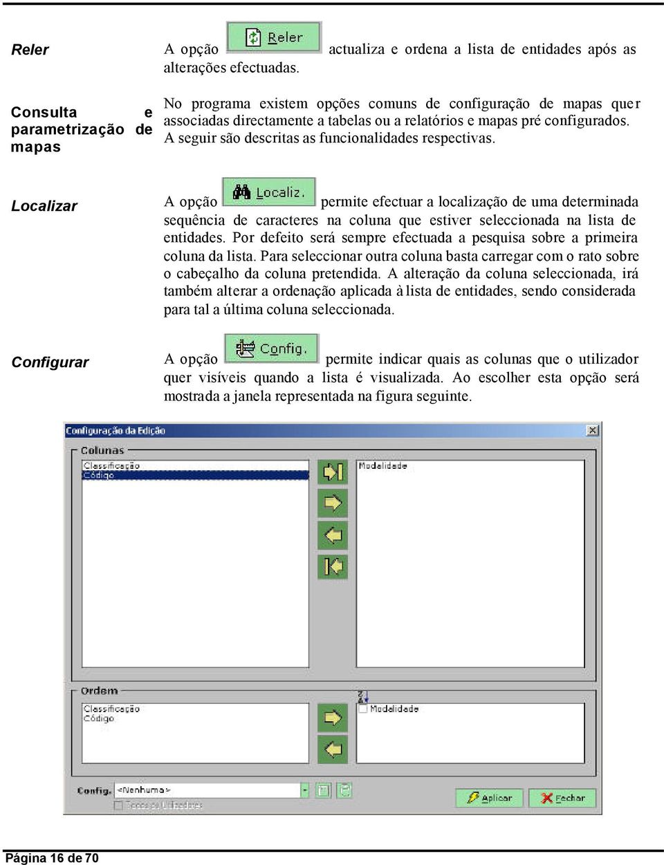 A seguir são descritas as funcionalidades respectivas.