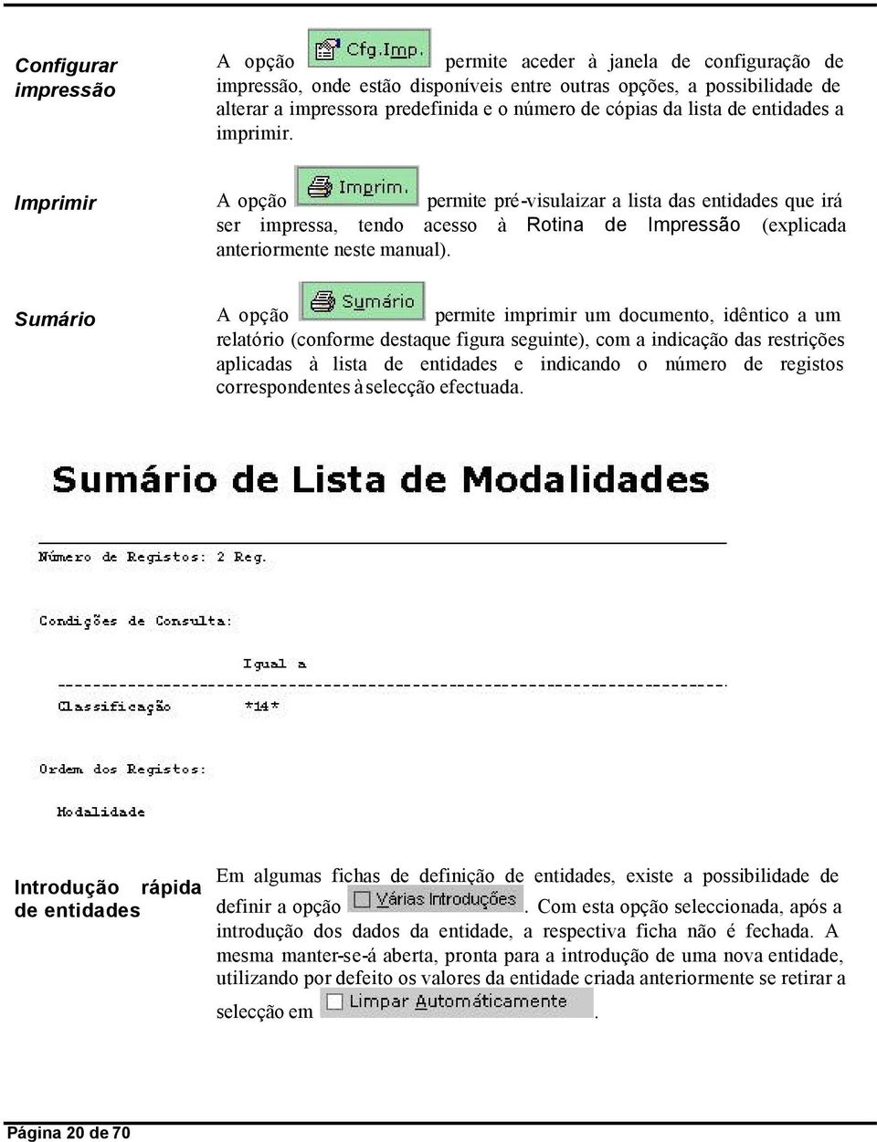 Sumário A opção permite imprimir um documento, idêntico a um relatório (conforme destaque figura seguinte), com a indicação das restrições aplicadas à lista de entidades e indicando o número de