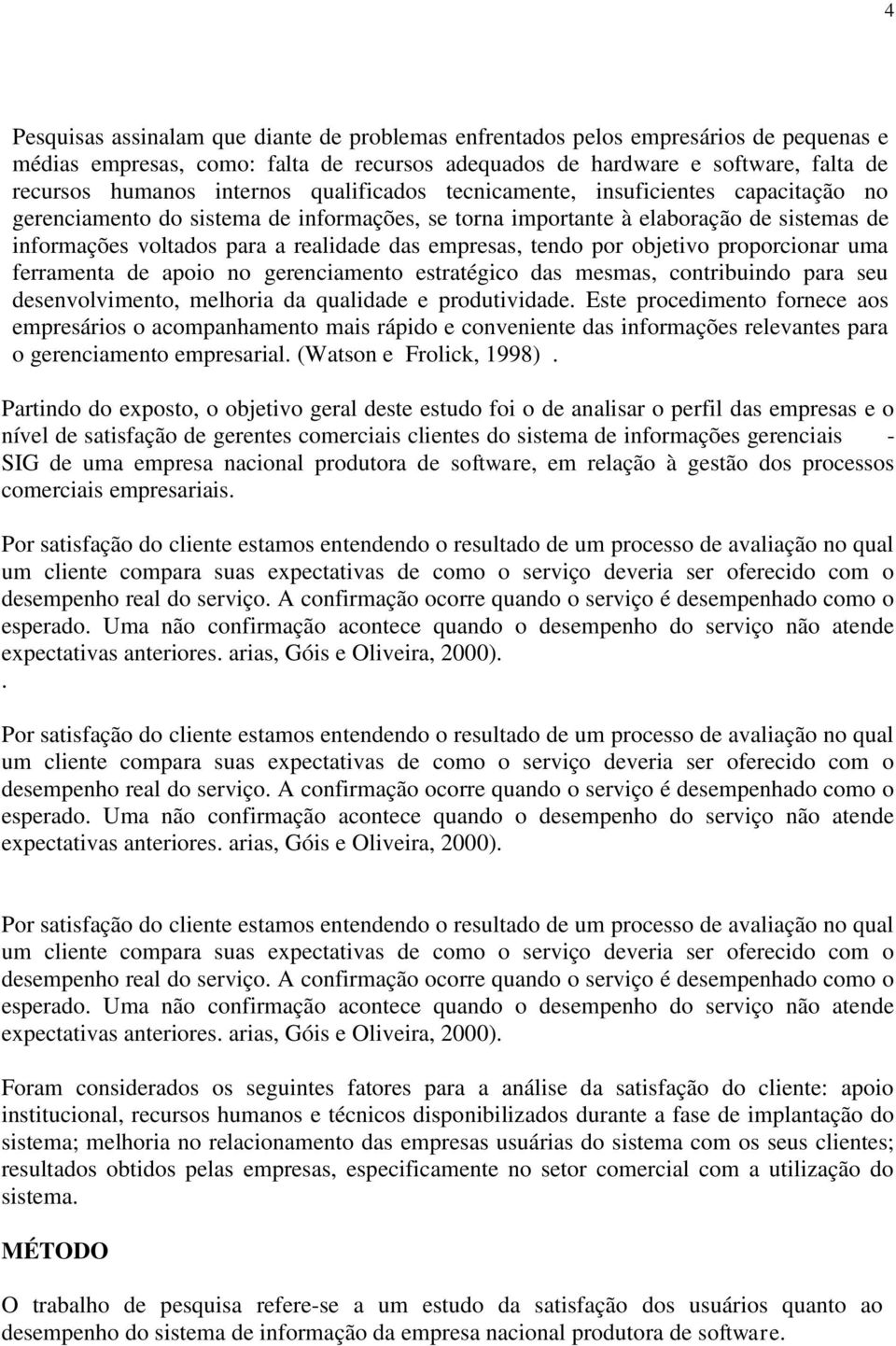 tendo por objetivo proporcionar uma ferramenta de apoio no gerenciamento estratégico das mesmas, contribuindo para seu desenvolvimento, melhoria da qualidade e produtividade.