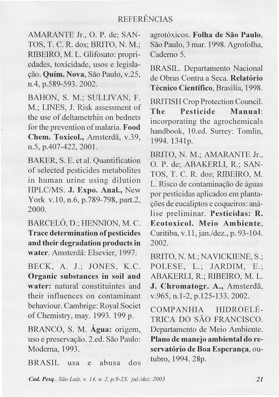 et ai. Quantification of selected pesticides metabolites in human urine using dilution HPLC/MS. J. Expo. Anal., New York v.l O, n.6, p. 789-798, part.2, 2000. BARCELÓ, D.; HENNION, M. C.