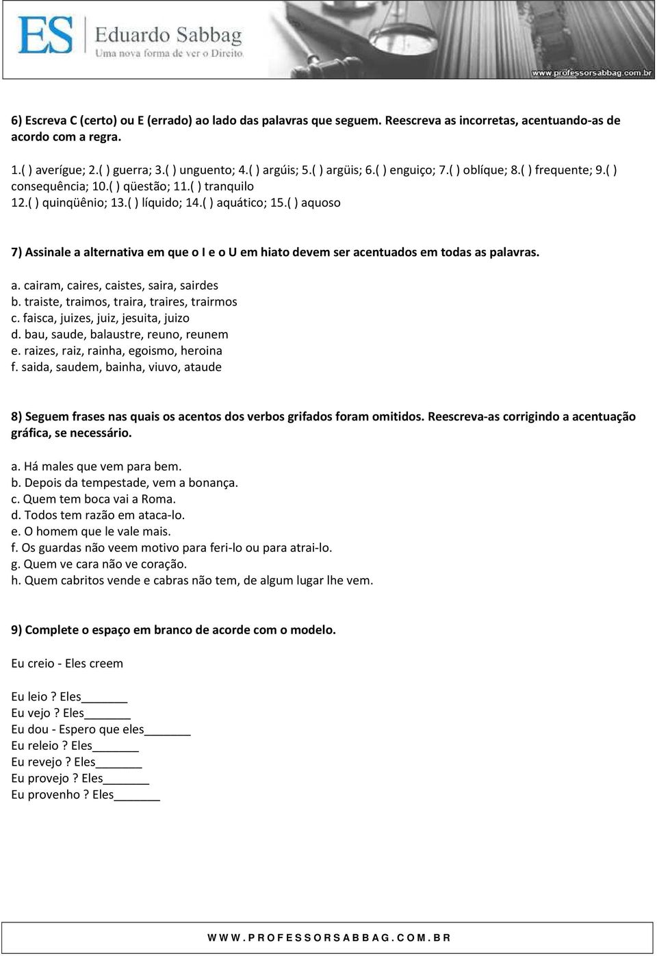 ( ) aquoso 7) Assinale a alternativa em que o I e o U em hiato devem ser acentuados em todas as palavras. a. cairam, caires, caistes, saira, sairdes b. traiste, traimos, traira, traires, trairmos c.