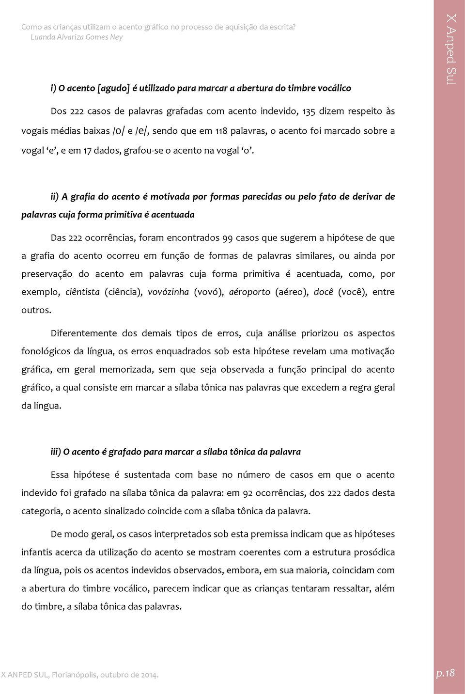 ii) A grafia do acento é motivada por formas parecidas ou pelo fato de derivar de palavras cuja forma primitiva é acentuada Das 222 ocorrências, foram encontrados 99 casos que sugerem a hipótese de