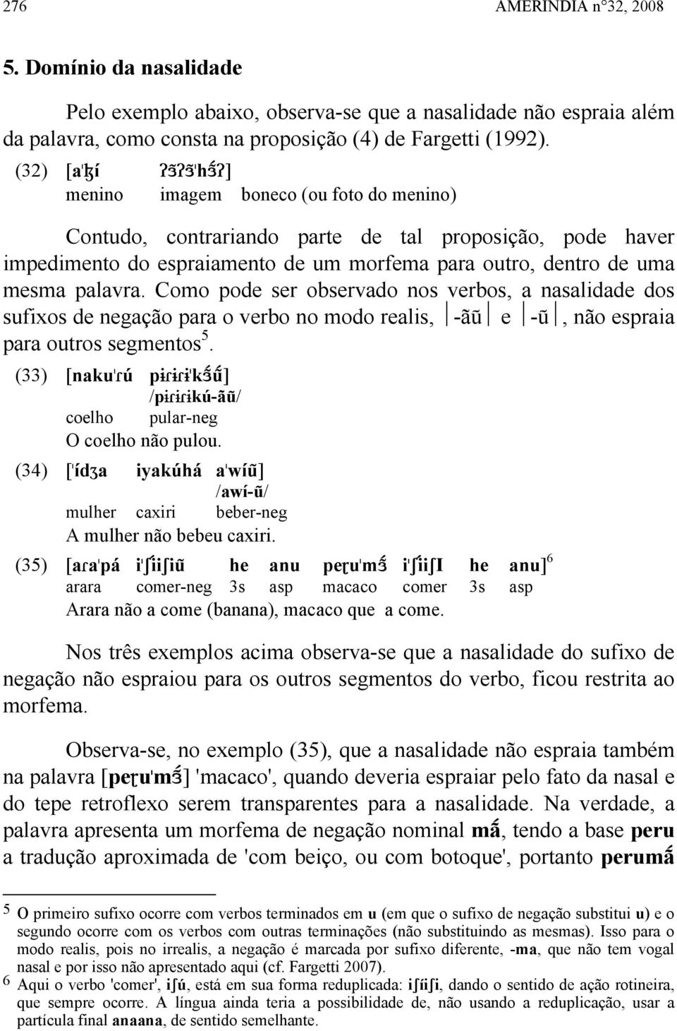 palavra. Como pode ser observado nos verbos, a nasalidade dos sufixos de negação para o verbo no modo realis, -ãu) e -u), não espraia para outros segmentos 5.