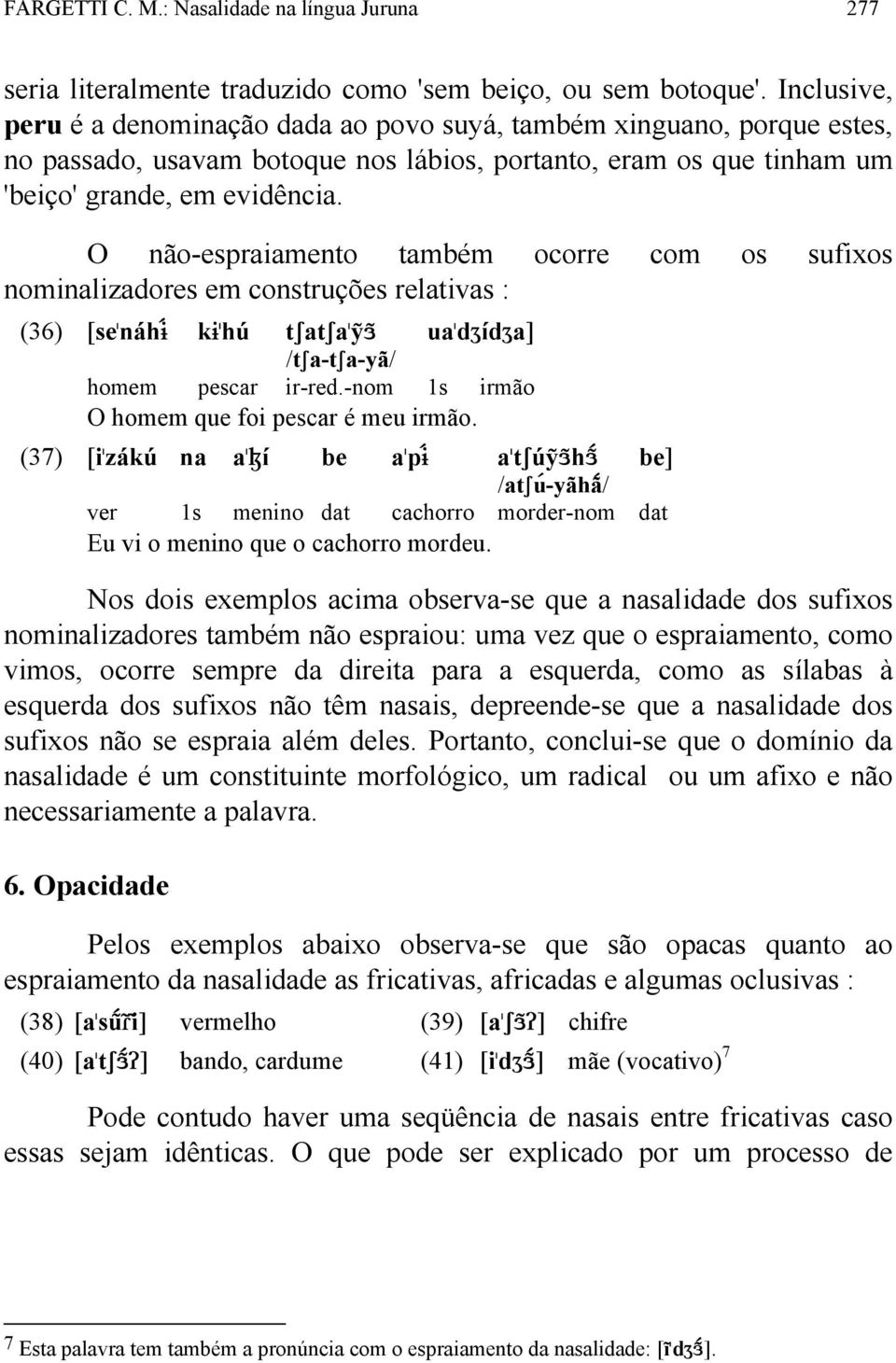 O não-espraiamento também ocorre com os sufixos nominalizadores em construções relativas : (36) [se"náhè kè"hú tsatsa"y) ) ua"dzídza] /tsa-tsa-yã/ homem pescar ir-red.