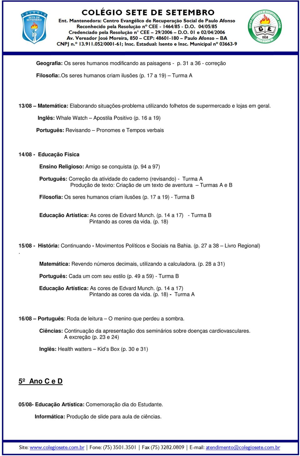 16 a 19) Português: Revisando Pronomes e Tempos verbais 14/08 - Educação Física Ensino Religioso: Amigo se conquista (p.