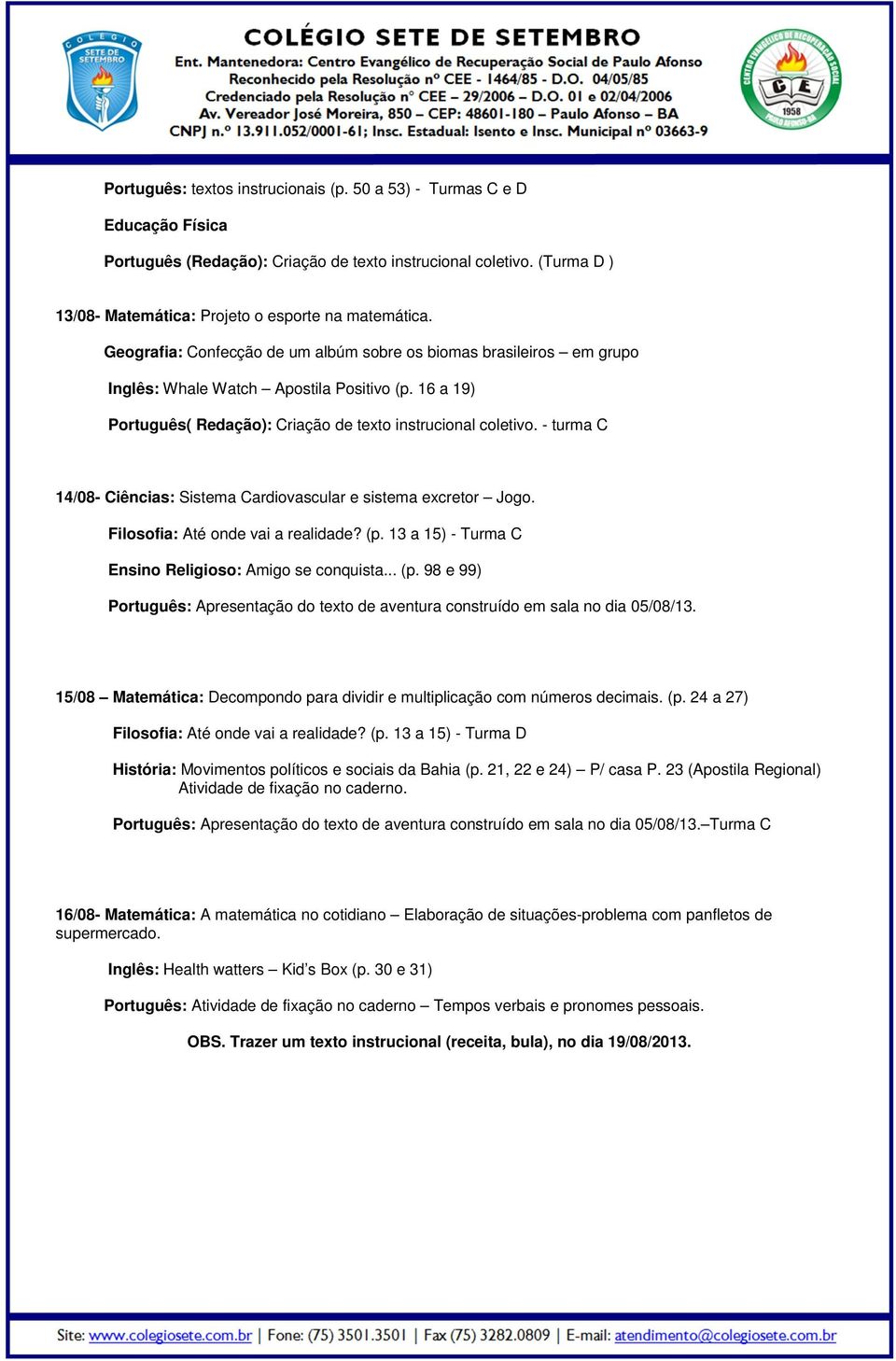 - turma C 14/08- Ciências: Sistema Cardiovascular e sistema excretor Jogo. Filosofia: Até onde vai a realidade? (p.