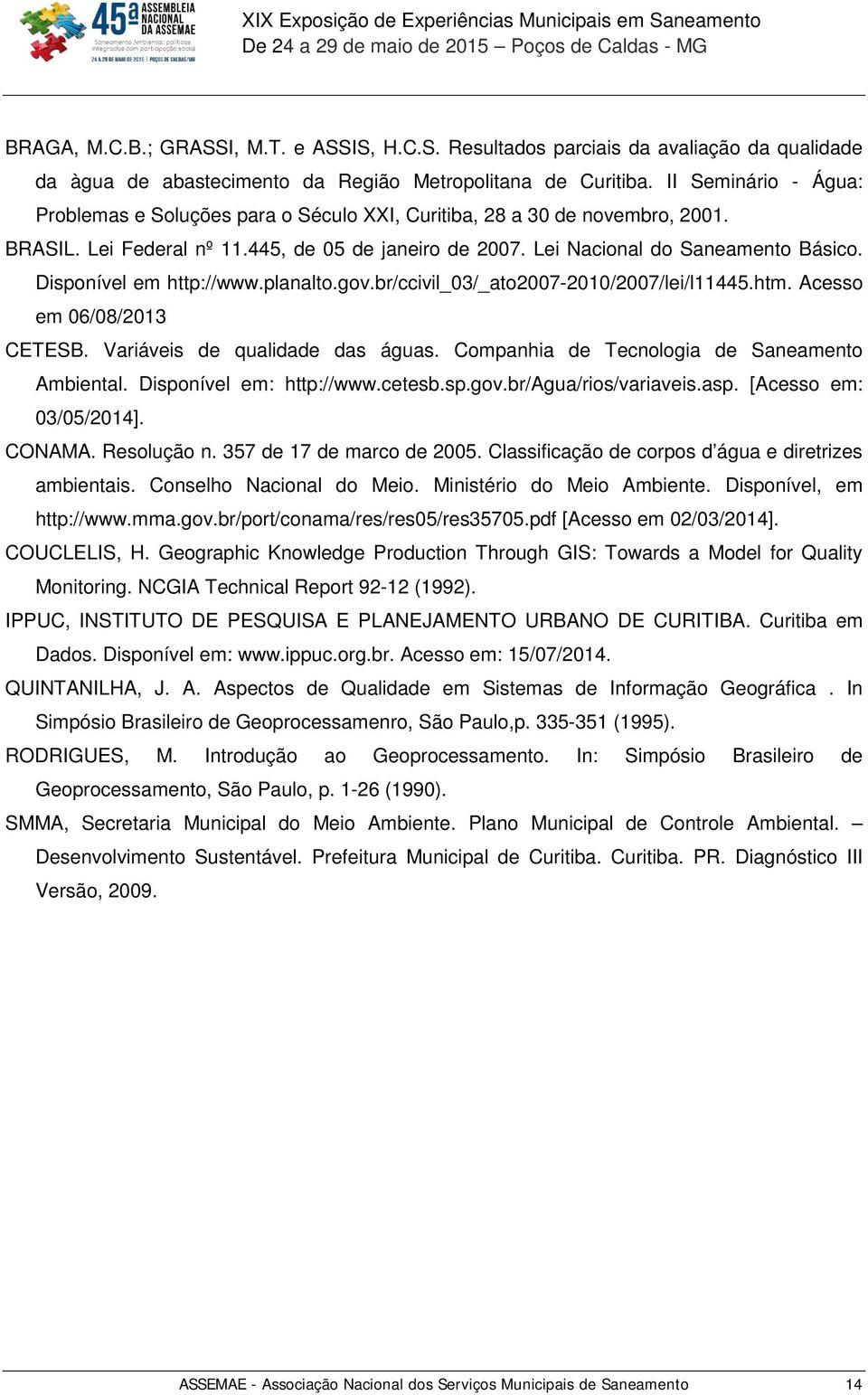 Disponível em http://www.planalto.gov.br/ccivil_03/_ato2007-2010/2007/lei/l11445.htm. Acesso em 06/08/2013 CETESB. Variáveis de qualidade das águas. Companhia de Tecnologia de Saneamento Ambiental.