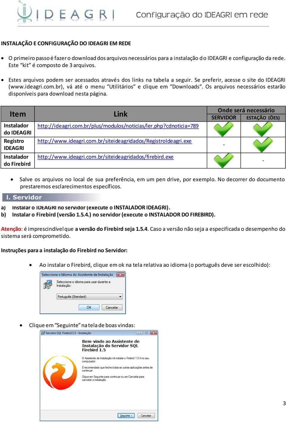 Os arquivos necessários estarão disponíveis para download nesta página. Item Instalador do IDEAGRI Registro IDEAGRI Instalador do Firebird Link http://ideagri.com.br/plus/modulos/noticias/ler.php?