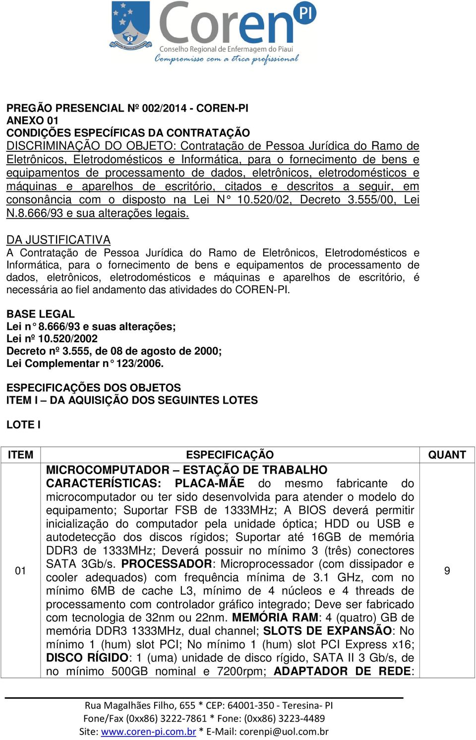 na Lei N 10.520/02, Decreto 3.555/00, Lei N.8.666/93 e sua alterações legais.