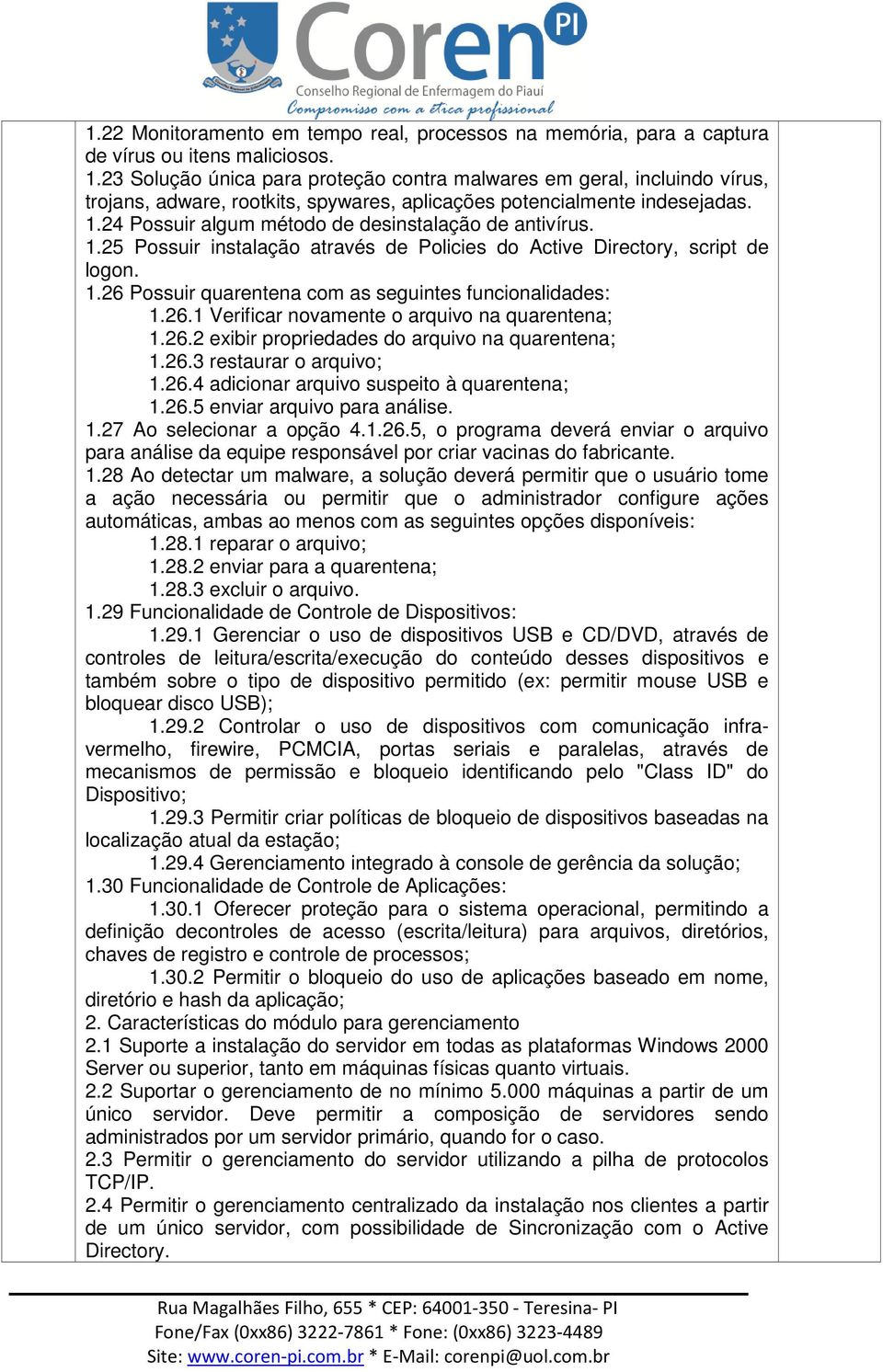 24 Possuir algum método de desinstalação de antivírus. 1.25 Possuir instalação através de Policies do Active Directory, script de logon. 1.26 Possuir quarentena com as seguintes funcionalidades: 1.26.1 Verificar novamente o arquivo na quarentena; 1.