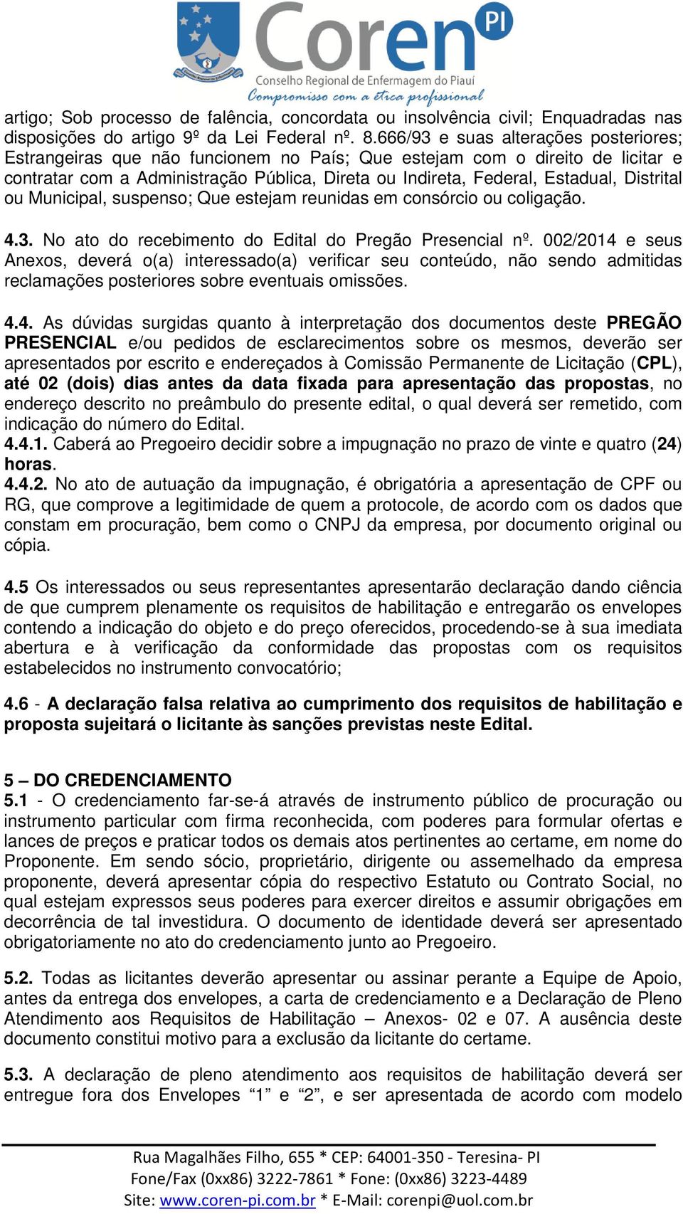 Distrital ou Municipal, suspenso; Que estejam reunidas em consórcio ou coligação. 4.3. No ato do recebimento do Edital do Pregão Presencial nº.