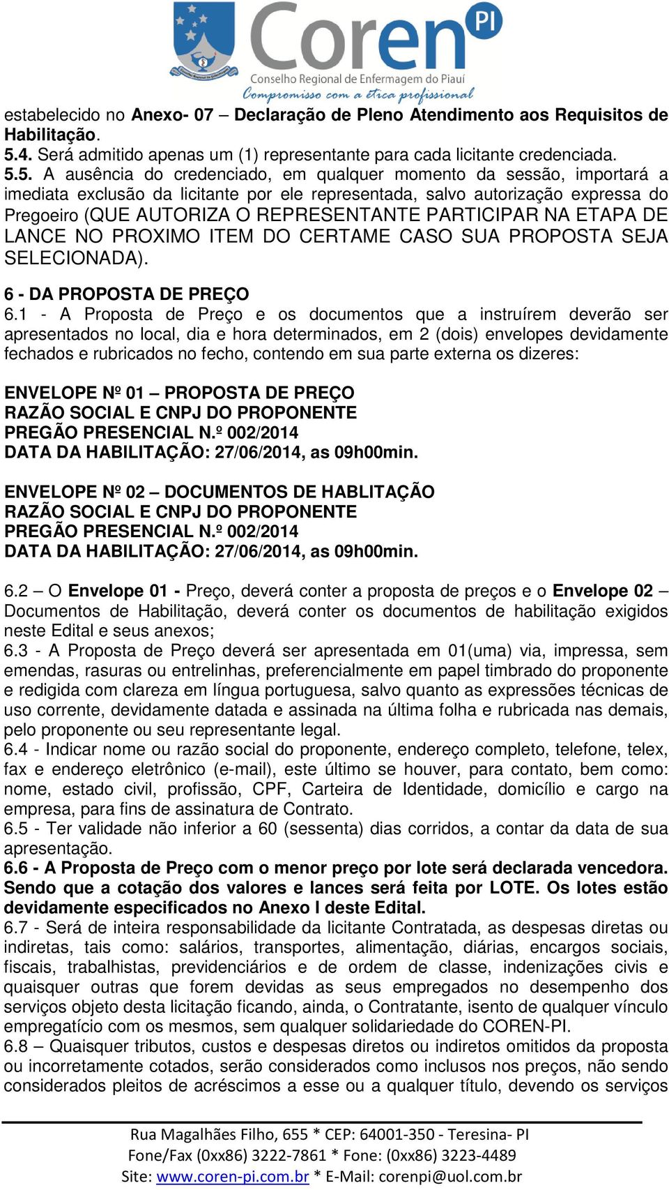 5. A ausência do credenciado, em qualquer momento da sessão, importará a imediata exclusão da licitante por ele representada, salvo autorização expressa do Pregoeiro (QUE AUTORIZA O REPRESENTANTE