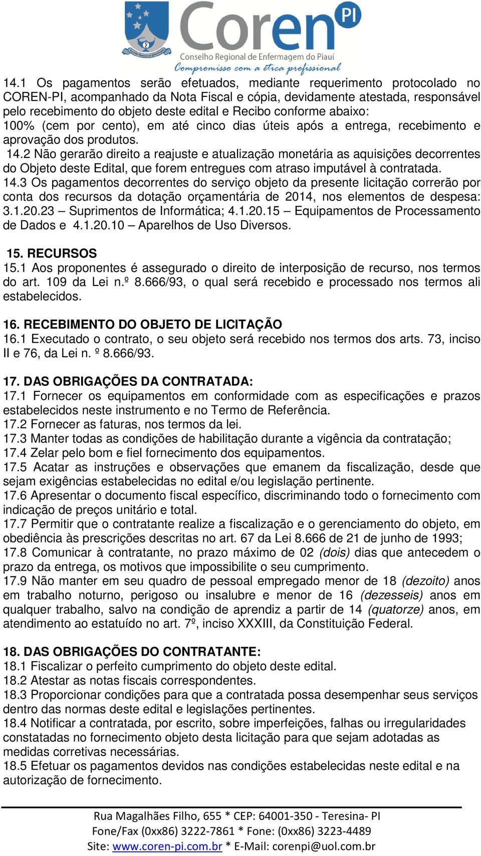 2 Não gerarão direito a reajuste e atualização monetária as aquisições decorrentes do Objeto deste Edital, que forem entregues com atraso imputável à contratada. 14.