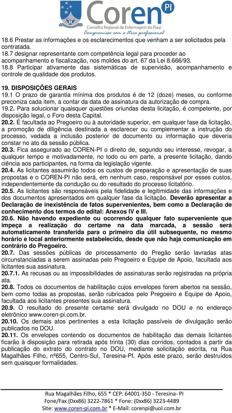 8 Participar ativamente das sistemáticas de supervisão, acompanhamento e controle de qualidade dos produtos. 19. DISPOSIÇÕES GERAIS 19.