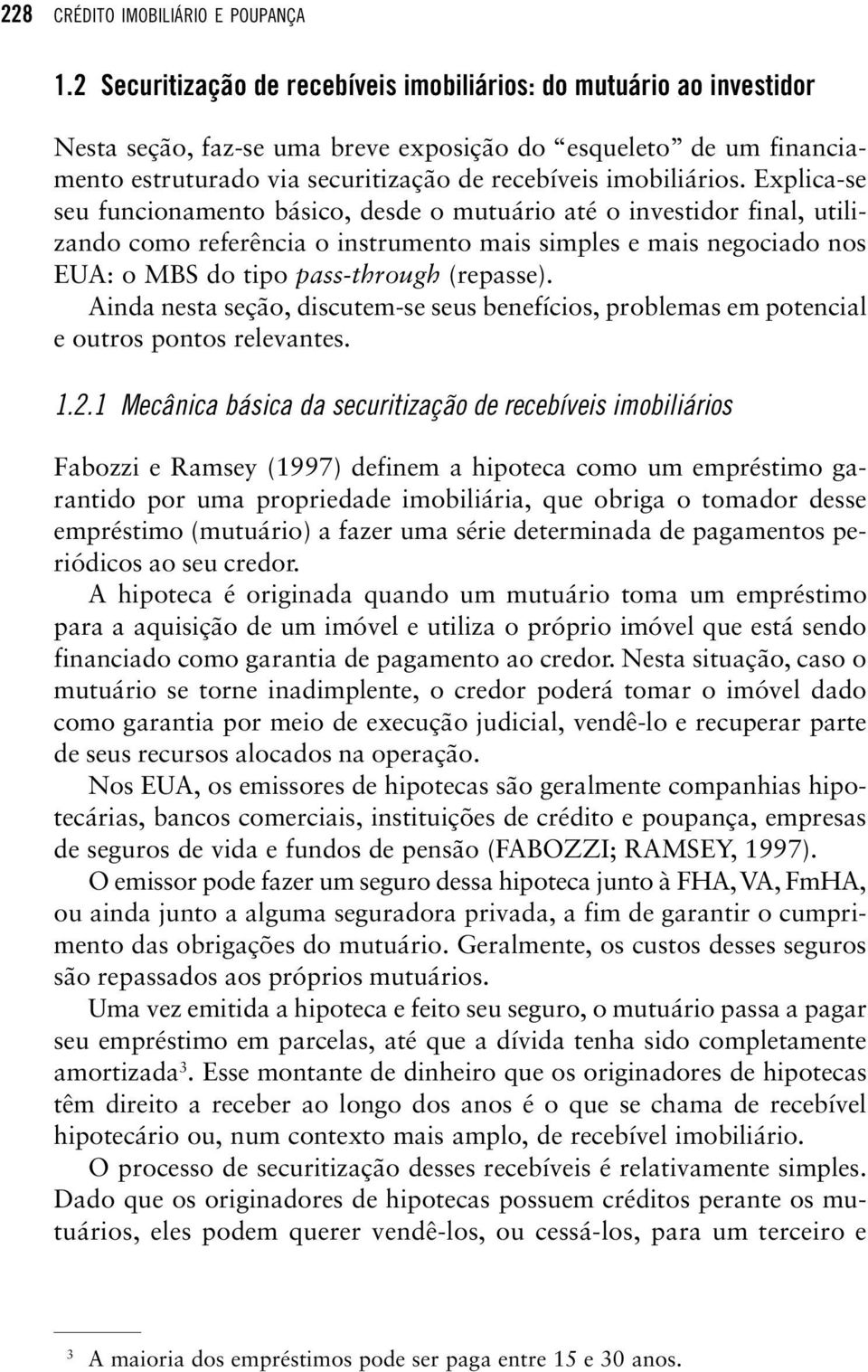 Explica-se seu funcionamento básico, desde o mutuário até o investidor final, utilizando como referência o instrumento mais simples e mais negociado nos EUA: o MBS do tipo pass-through (repasse).