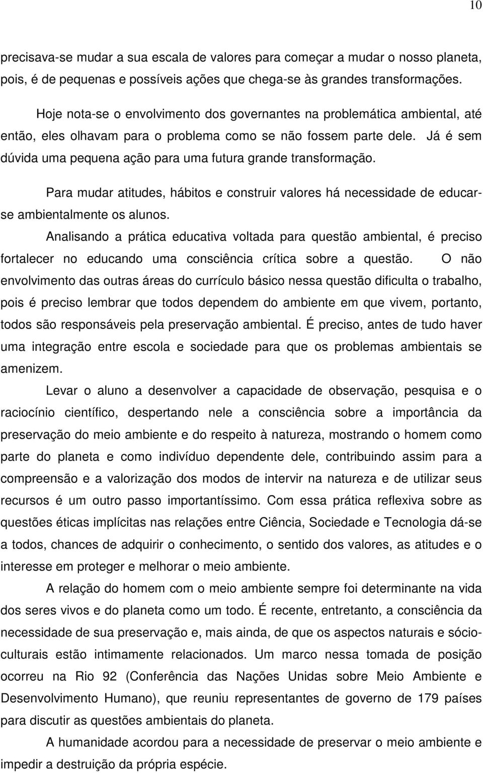 Já é sem dúvida uma pequena ação para uma futura grande transformação. Para mudar atitudes, hábitos e construir valores há necessidade de educarse ambientalmente os alunos.