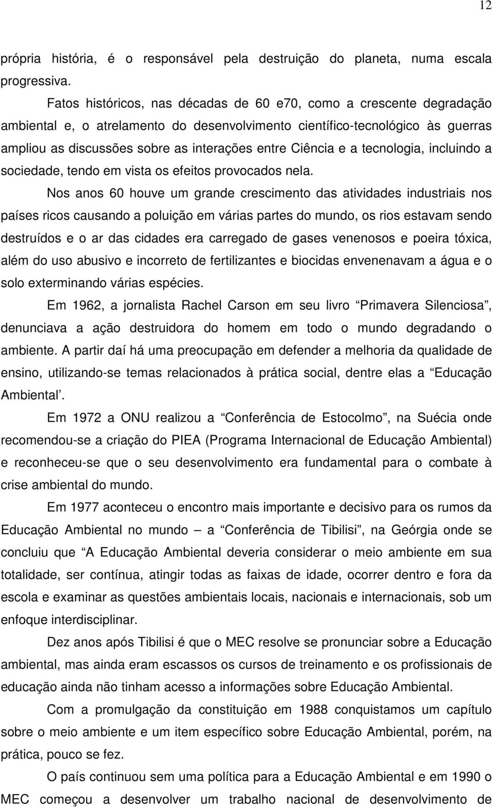 Ciência e a tecnologia, incluindo a sociedade, tendo em vista os efeitos provocados nela.