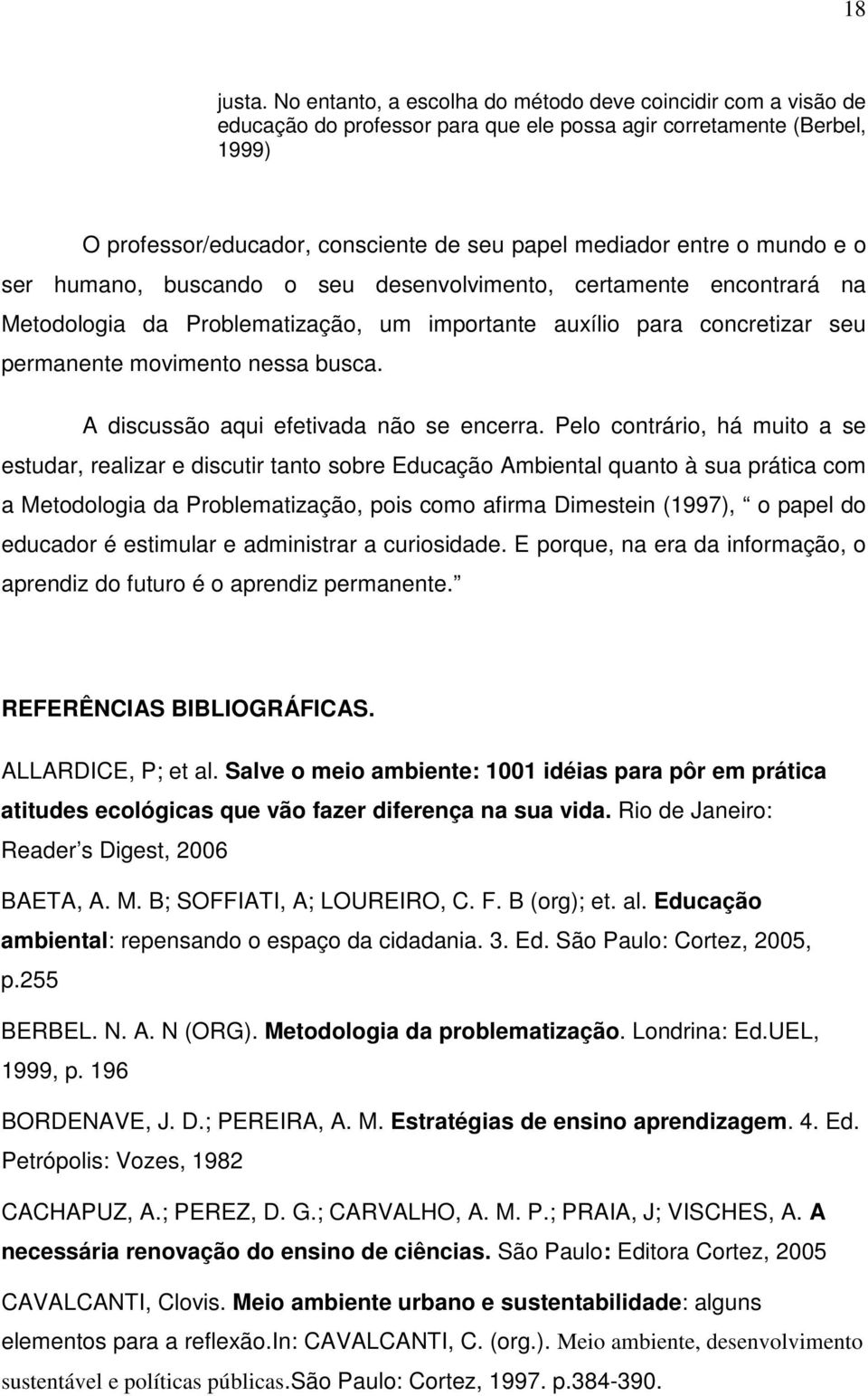 mundo e o ser humano, buscando o seu desenvolvimento, certamente encontrará na Metodologia da Problematização, um importante auxílio para concretizar seu permanente movimento nessa busca.