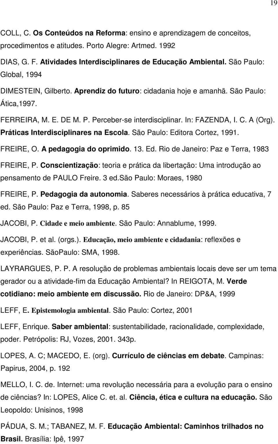 Práticas Interdisciplinares na Escola. São Paulo: Editora Cortez, 1991. FREIRE, O. A pedagogia do oprimido. 13. Ed. Rio de Janeiro: Paz e Terra, 1983 FREIRE, P.