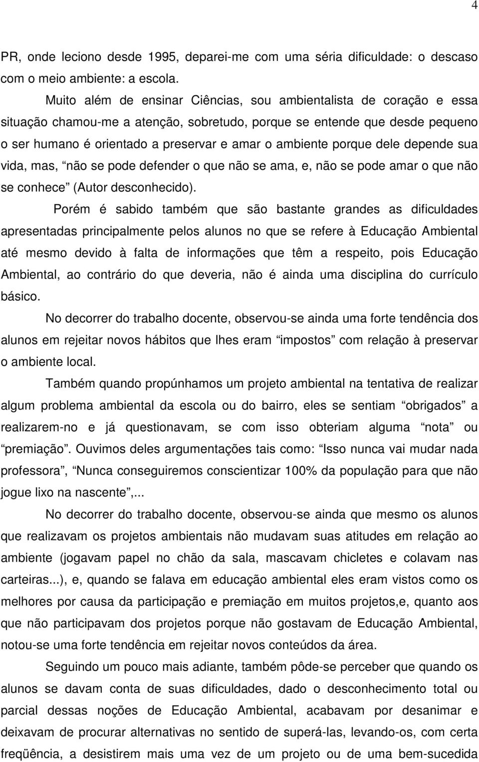 porque dele depende sua vida, mas, não se pode defender o que não se ama, e, não se pode amar o que não se conhece (Autor desconhecido).