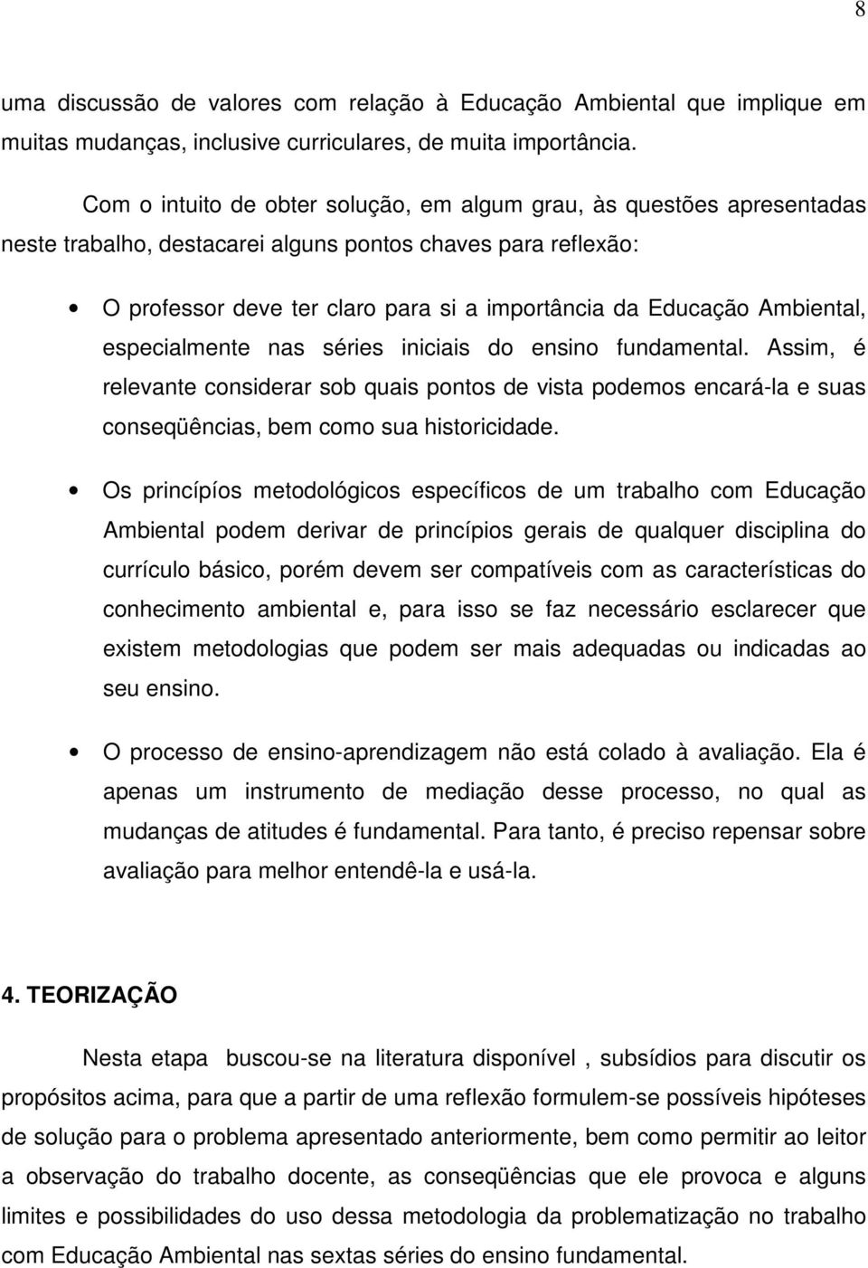 Ambiental, especialmente nas séries iniciais do ensino fundamental. Assim, é relevante considerar sob quais pontos de vista podemos encará-la e suas conseqüências, bem como sua historicidade.