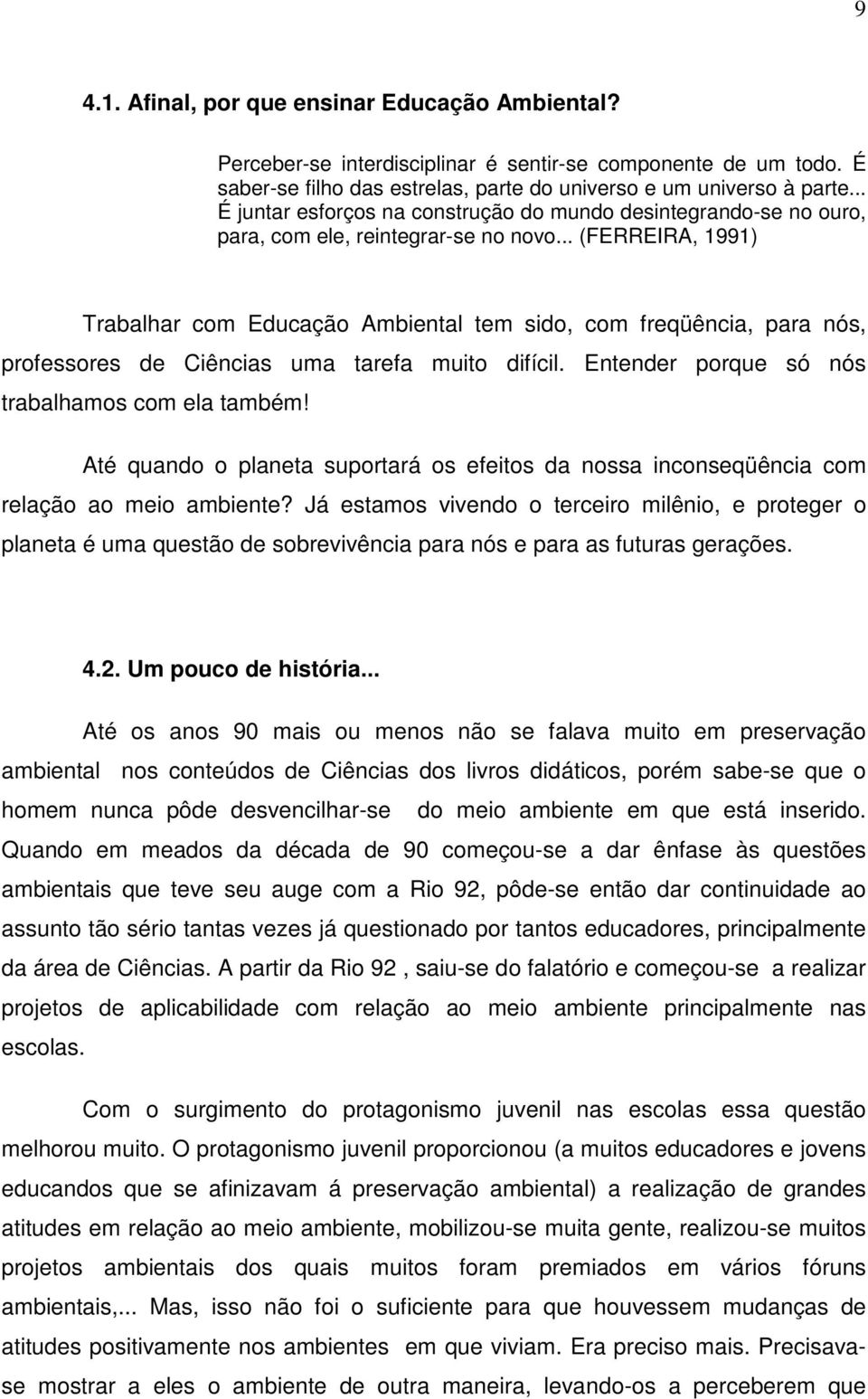 .. (FERREIRA, 1991) Trabalhar com Educação Ambiental tem sido, com freqüência, para nós, professores de Ciências uma tarefa muito difícil. Entender porque só nós trabalhamos com ela também!