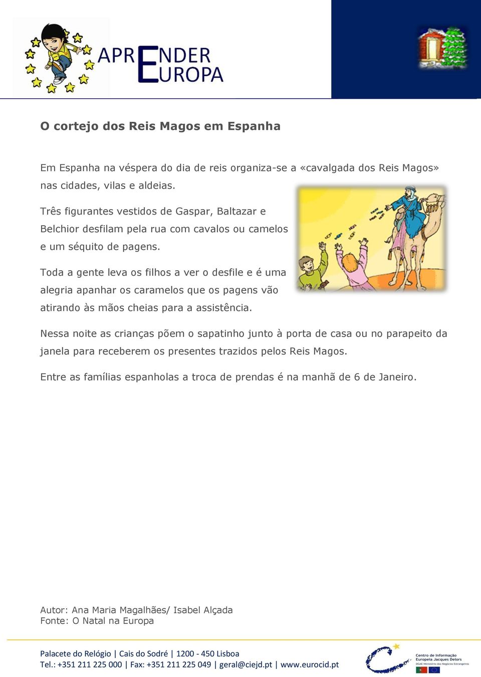 Toda a gente leva os filhos a ver o desfile e é uma alegria apanhar os caramelos que os pagens vão atirando às mãos cheias para a assistência.