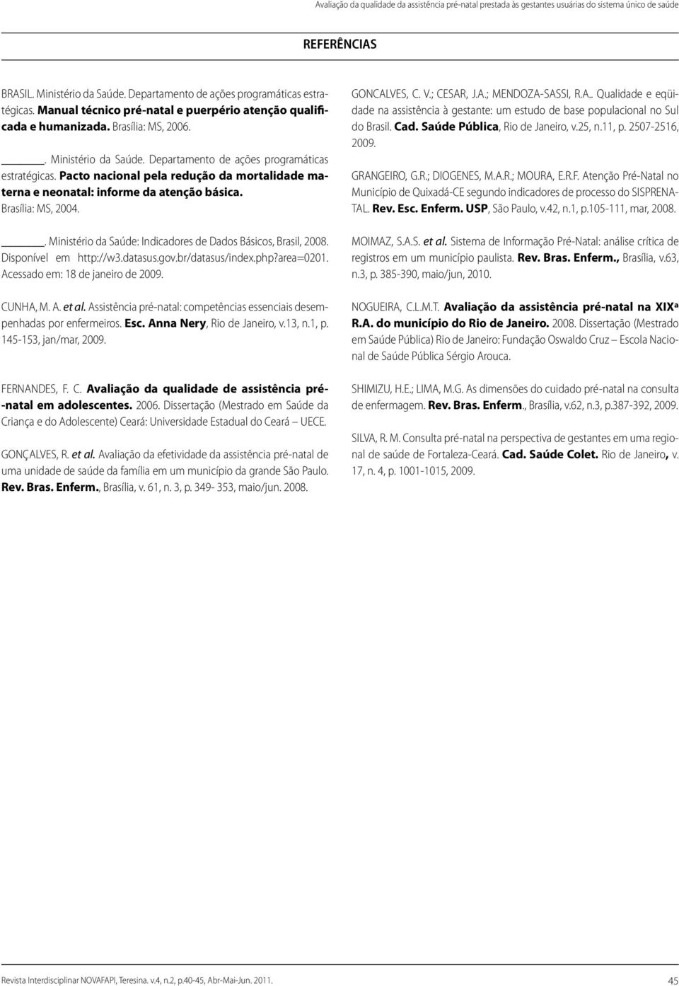 Pacto nacional pela redução da mortalidade materna e neonatal: informe da atenção básica. Brasília: MS, 2004.. Ministério da Saúde: Indicadores de Dados Básicos, Brasil, 2008. Disponível em http://w3.