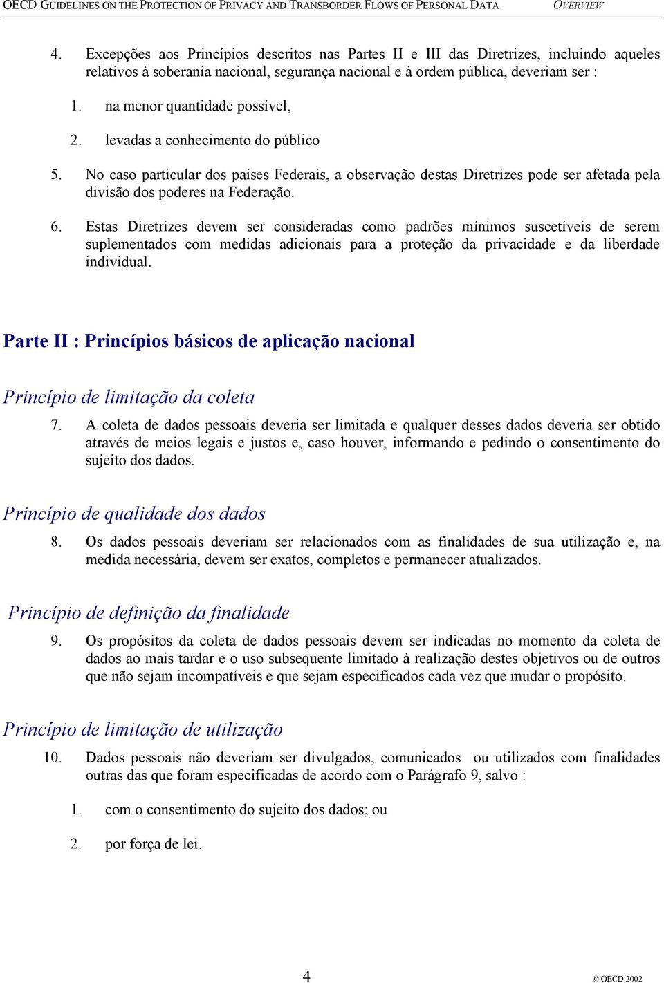 Estas Diretrizes devem ser consideradas como padrões mínimos suscetíveis de serem suplementados com medidas adicionais para a proteção da privacidade e da liberdade individual.