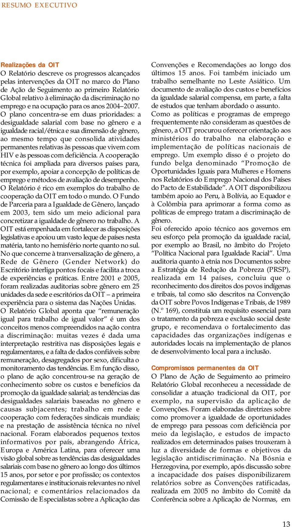 O plano concentra-se em duas prioridades: a desigualdade salarial com base no gênero e a igualdade racial/étnica e sua dimensão de gênero, ao mesmo tempo que consolida atividades permanentes