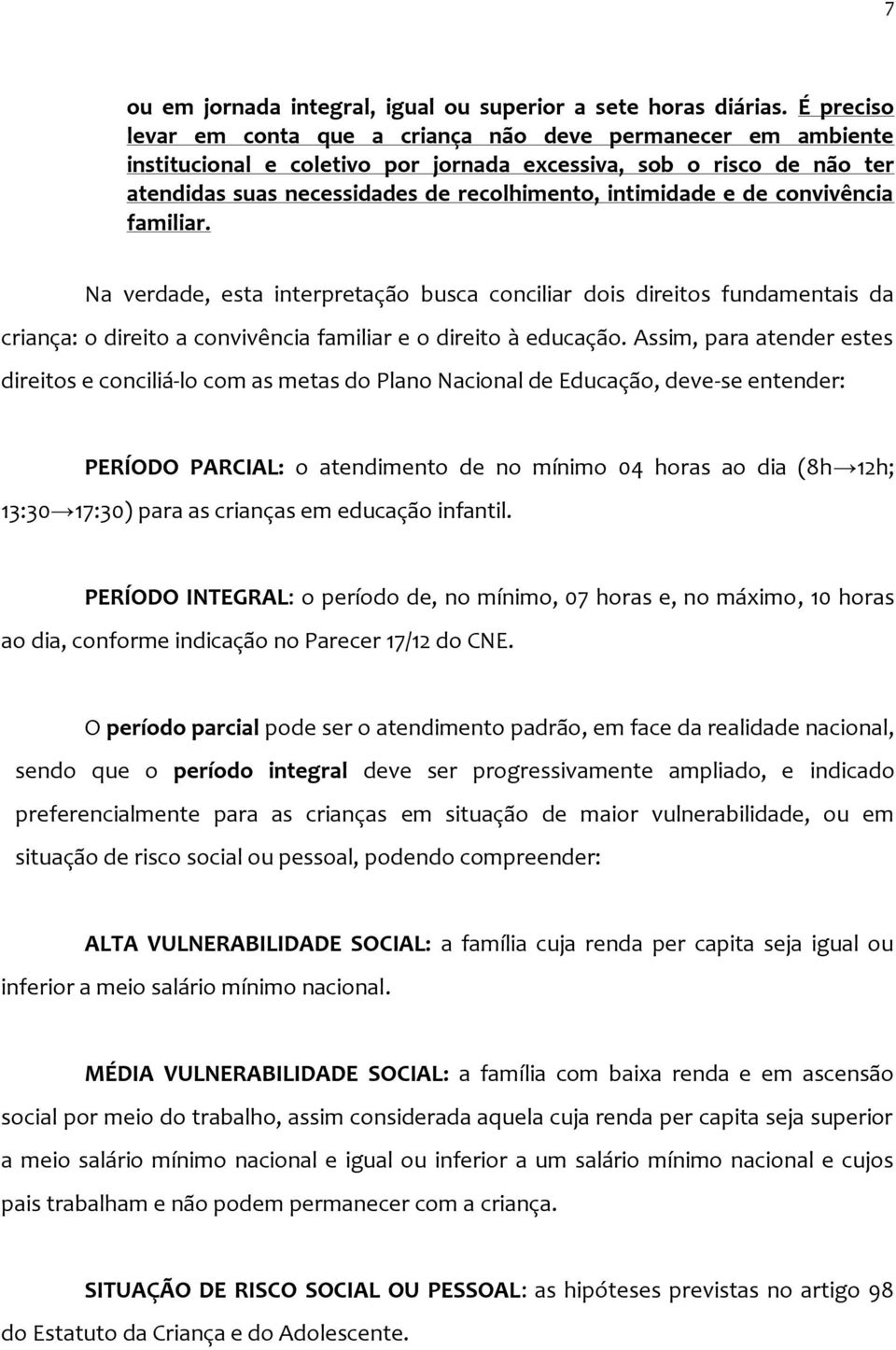 de convivência familiar. Na verdade, esta interpretação busca conciliar dois direitos fundamentais da criança: o direito a convivência familiar e o direito à educação.