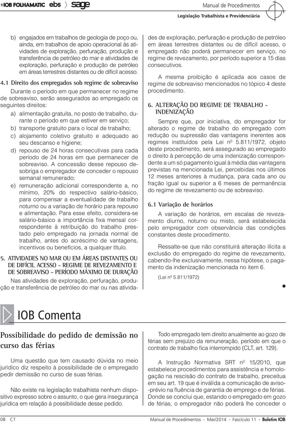 1 Direito dos empregados sob regime de sobreaviso Durante o período em que permanecer no regime de sobreaviso, serão assegurados ao empregado os seguintes direitos: a) alimentação gratuita, no posto