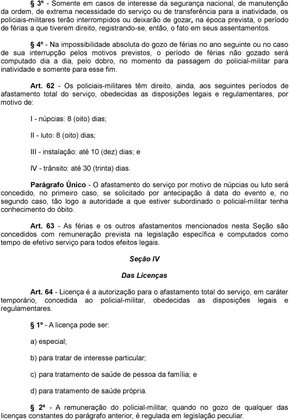 4º - Na impossibilidade absoluta do gozo de férias no ano seguinte ou no caso de sua interrupção pelos motivos previstos, o período de férias não gozado será computado dia a dia, pelo dobro, no