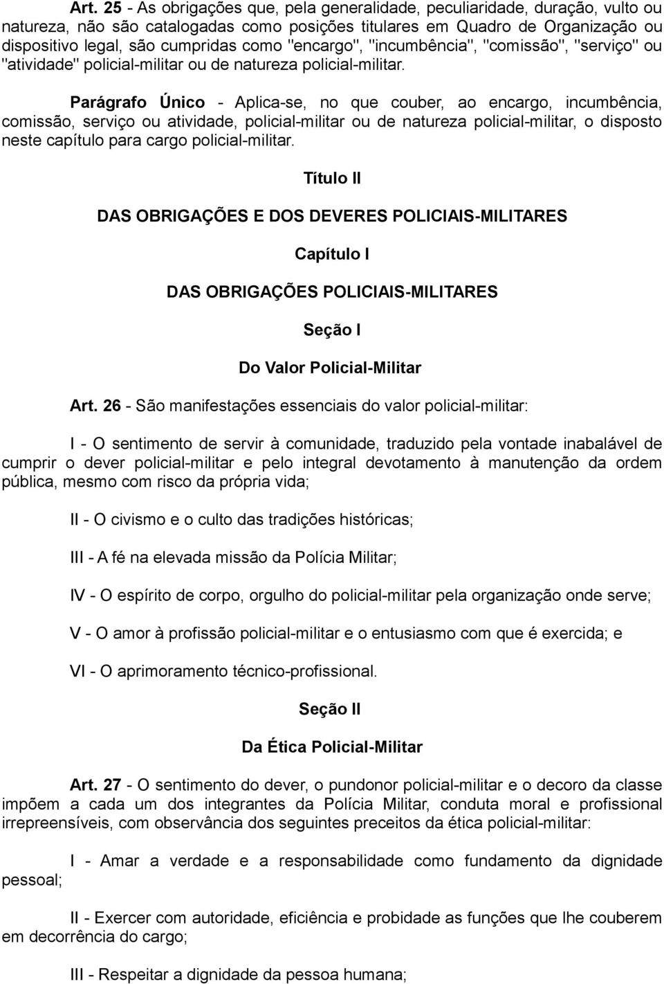 Parágrafo Único - Aplica-se, no que couber, ao encargo, incumbência, comissão, serviço ou atividade, policial-militar ou de natureza policial-militar, o disposto neste capítulo para cargo