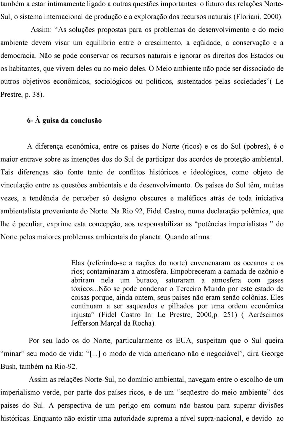 Não se pode conservar os recursos naturais e ignorar os direitos dos Estados ou os habitantes, que vivem deles ou no meio deles.