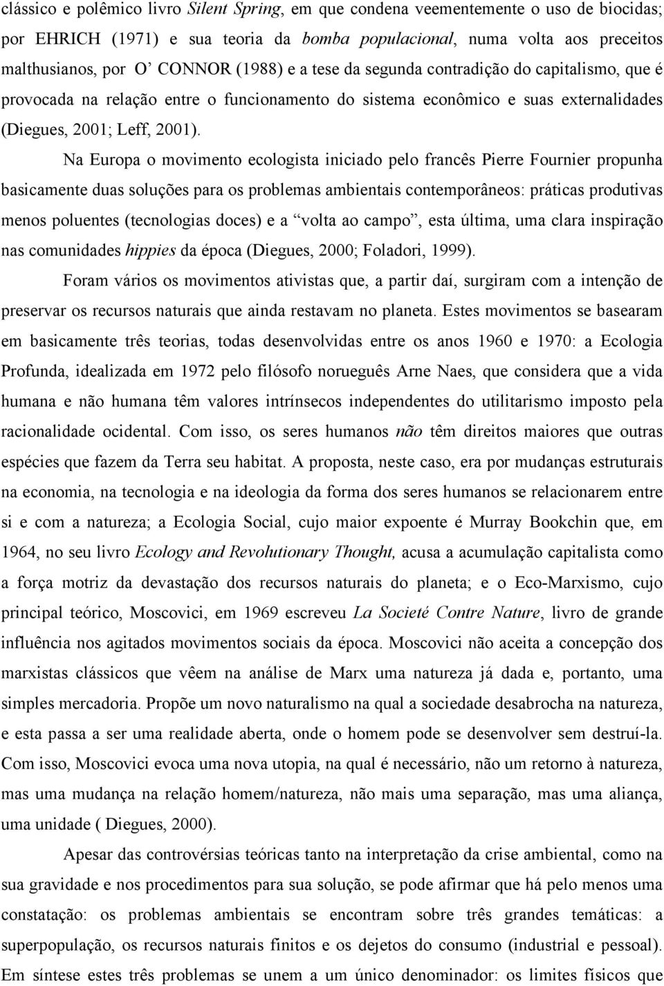 Na Europa o movimento ecologista iniciado pelo francês Pierre Fournier propunha basicamente duas soluções para os problemas ambientais contemporâneos: práticas produtivas menos poluentes (tecnologias