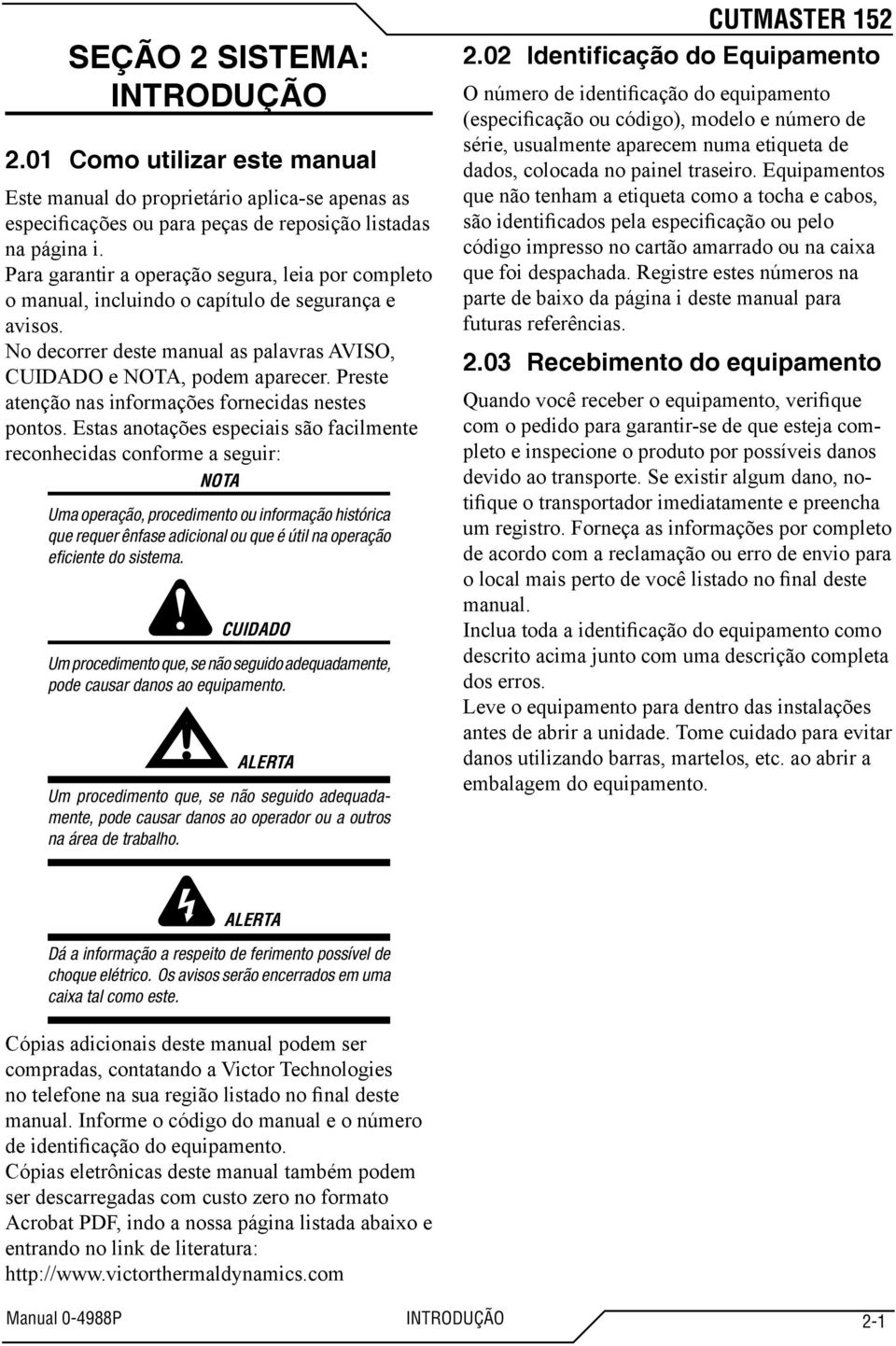 Preste atenção nas informações fornecidas nestes pontos.