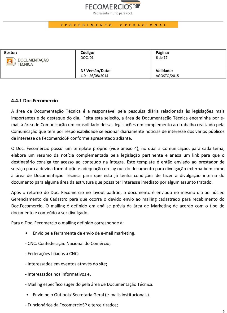 responsabilidade selecionar diariamente notícias de interesse dos vários públicos de interesse da FecomercioSP conforme apresentado adiante. O Doc.