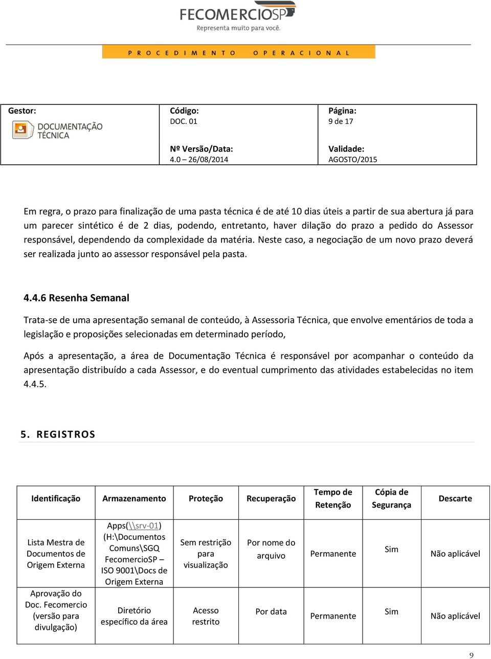 4.6 Resenha Semanal Trata-se de uma apresentação semanal de conteúdo, à Assessoria Técnica, que envolve ementários de toda a legislação e proposições selecionadas em determinado período, Após a