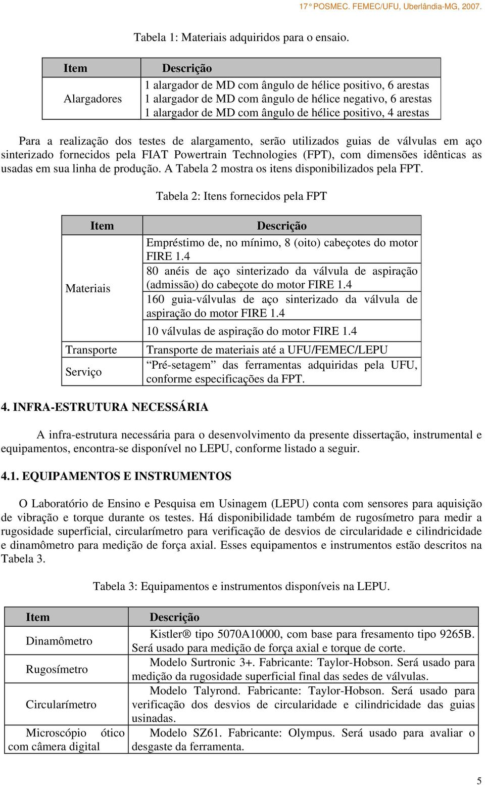 a realização dos testes de alargamento, serão utilizados guias de válvulas em aço sinterizado fornecidos pela FIAT Powertrain Technologies (FPT), com dimensões idênticas as usadas em sua linha de