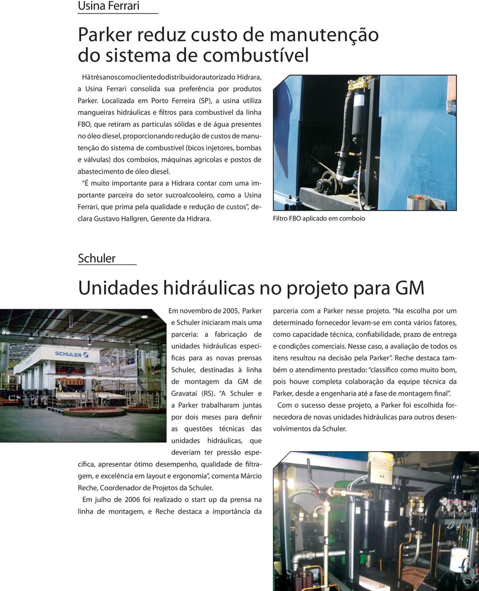 redução de custos de manutenção do sistema de combustível (bicos injetores, bombas e válvulas) dos comboios, máquinas agrícolas e postos de abastecimento de óleo diesel.