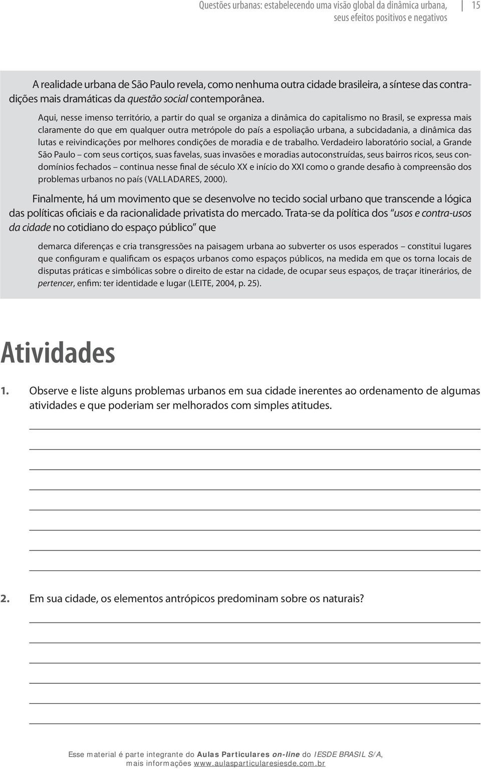 Aqui, nesse imenso território, a partir do qual se organiza a dinâmica do capitalismo no Brasil, se expressa mais claramente do que em qualquer outra metrópole do país a espoliação urbana, a