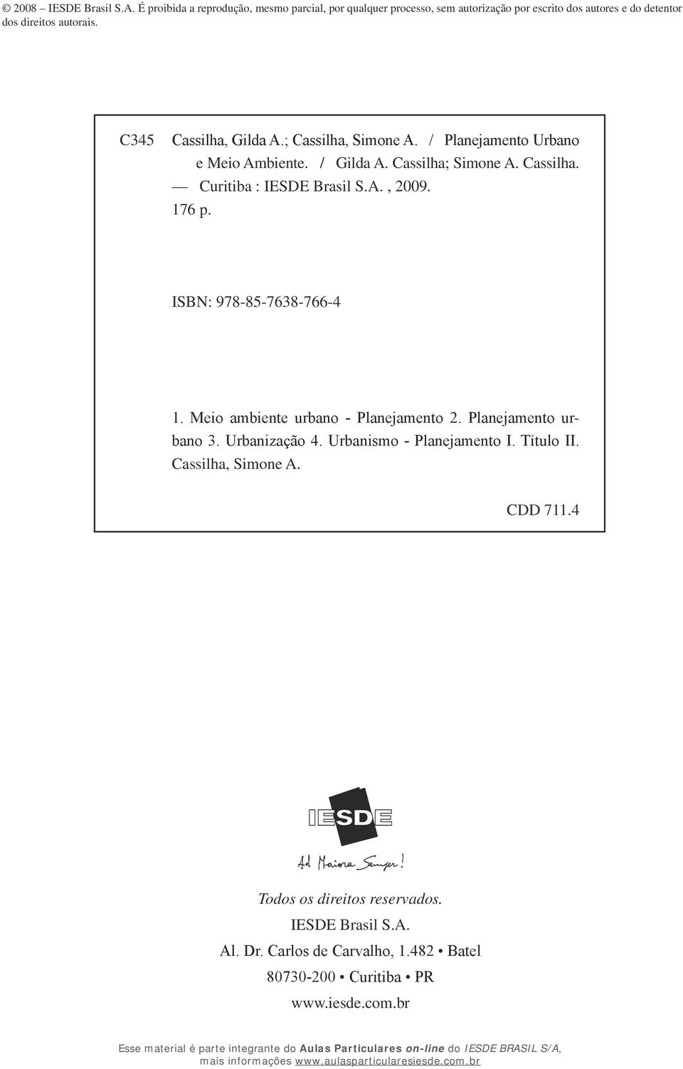 C345 Cassilha, Gilda A.; Cassilha, Simone A. / Planejamento Urbano e Meio Ambiente. / Gilda A. Cassilha; Simone A. Cassilha. Curitiba : IESDE Brasil S.A., 2009.