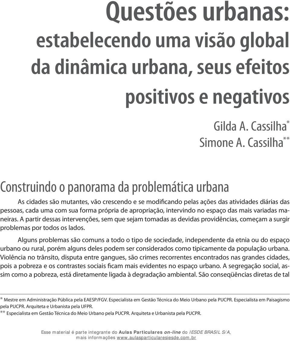 apropriação, intervindo no espaço das mais variadas maneiras. A partir dessas intervenções, sem que sejam tomadas as devidas providências, começam a surgir problemas por todos os lados.